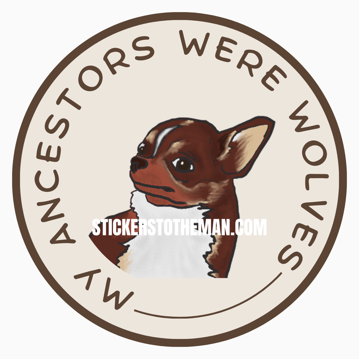 MY ANCESTORS WERE WOLVES - Chihuahua version